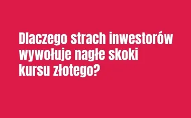 Obraz do artykułu: Dlaczego strach inwestorów wywołuje nagłe skoki kursu złotego?